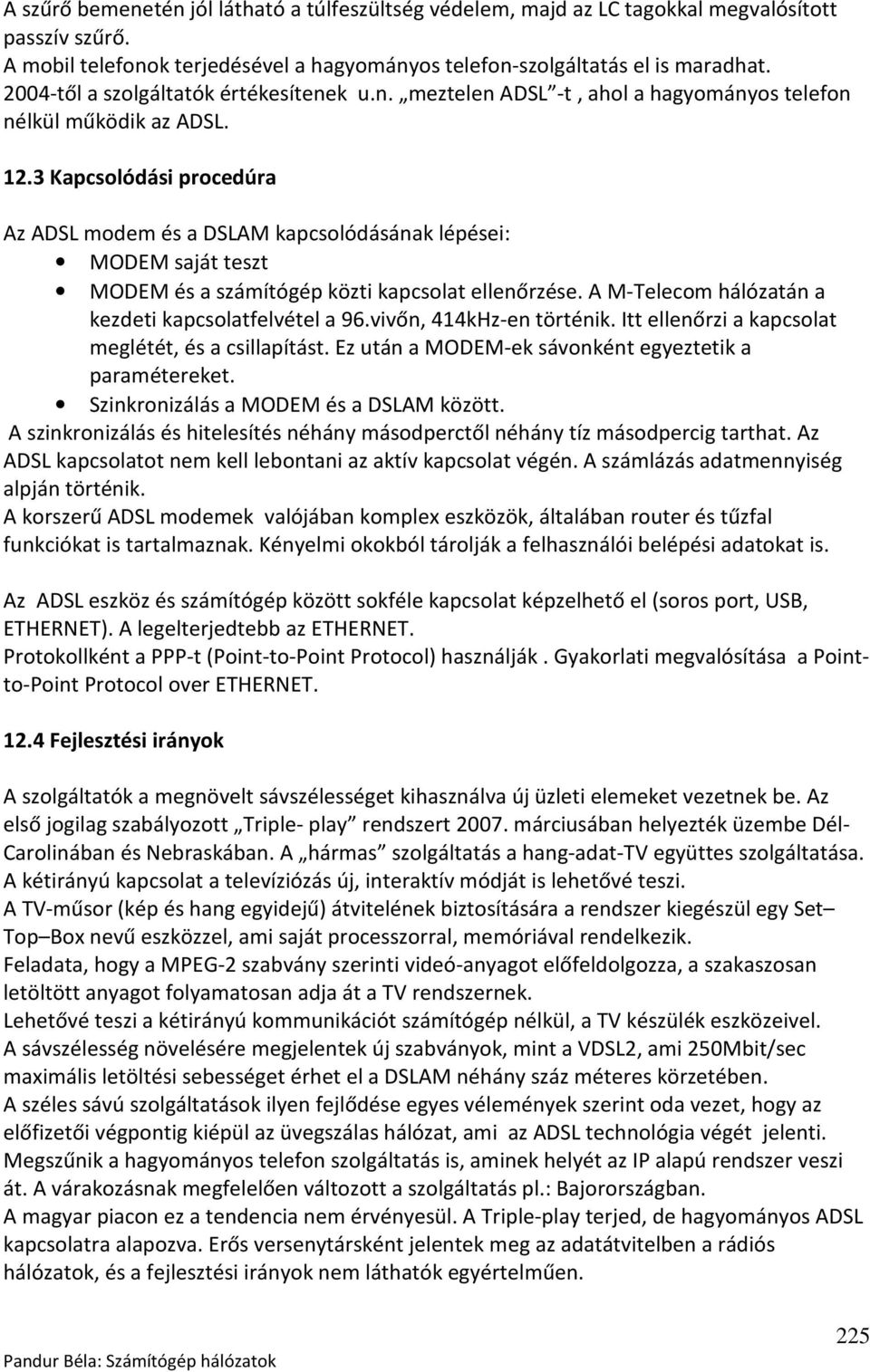 3 Kapcsolódási procedúra Az ADSL modem és a DSLAM kapcsolódásának lépései: MODEM saját teszt MODEM és a számítógép közti kapcsolat ellenőrzése. A M-Telecom hálózatán a kezdeti kapcsolatfelvétel a 96.