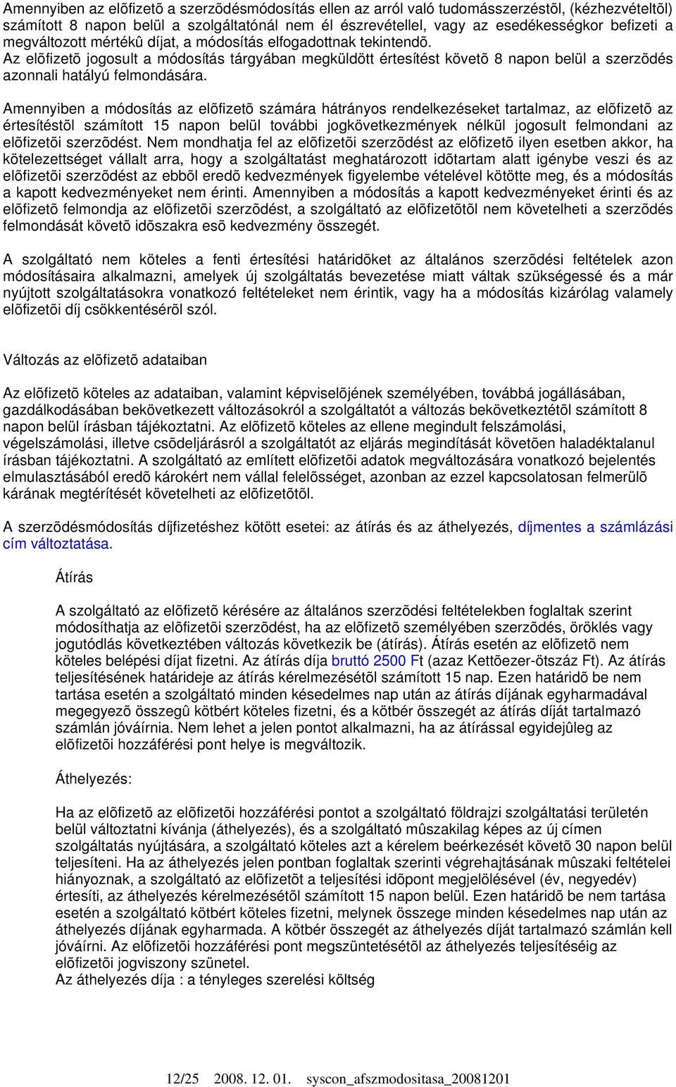 Amennyiben a módosítás az elõfizetõ számára hátrányos rendelkezéseket tartalmaz, az elõfizetõ az értesítéstõl számított 15 napon belül további jogkövetkezmények nélkül jogosult felmondani az