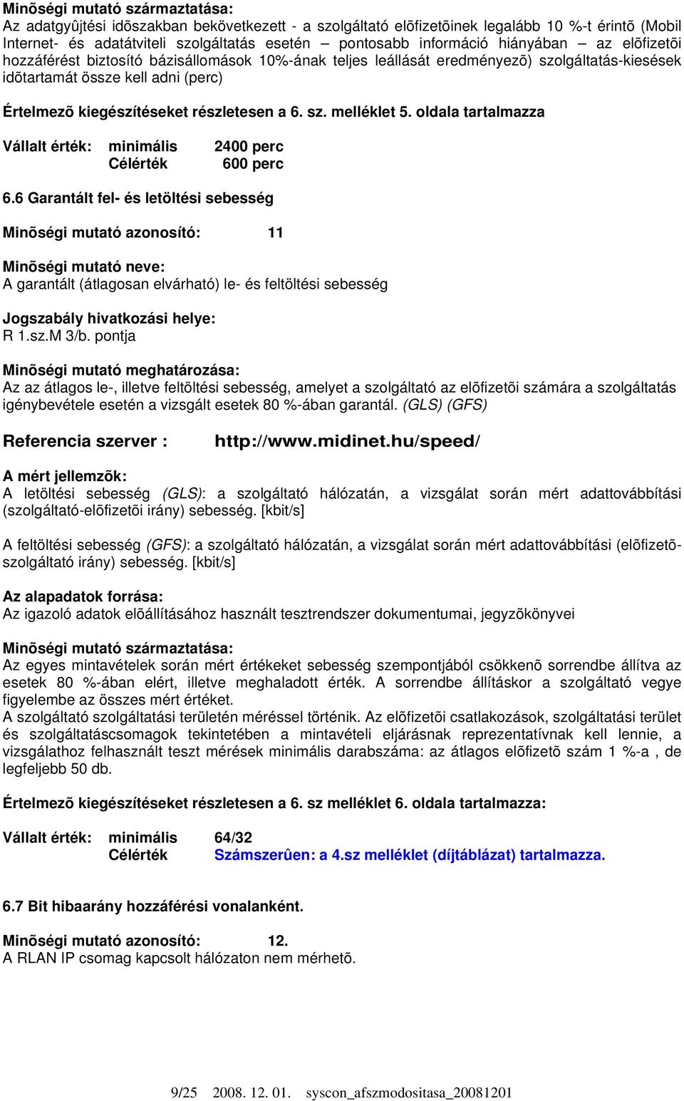 sz. melléklet 5. oldala tartalmazza Vállalt érték: minimális 2400 perc Célérték 600 perc 6.