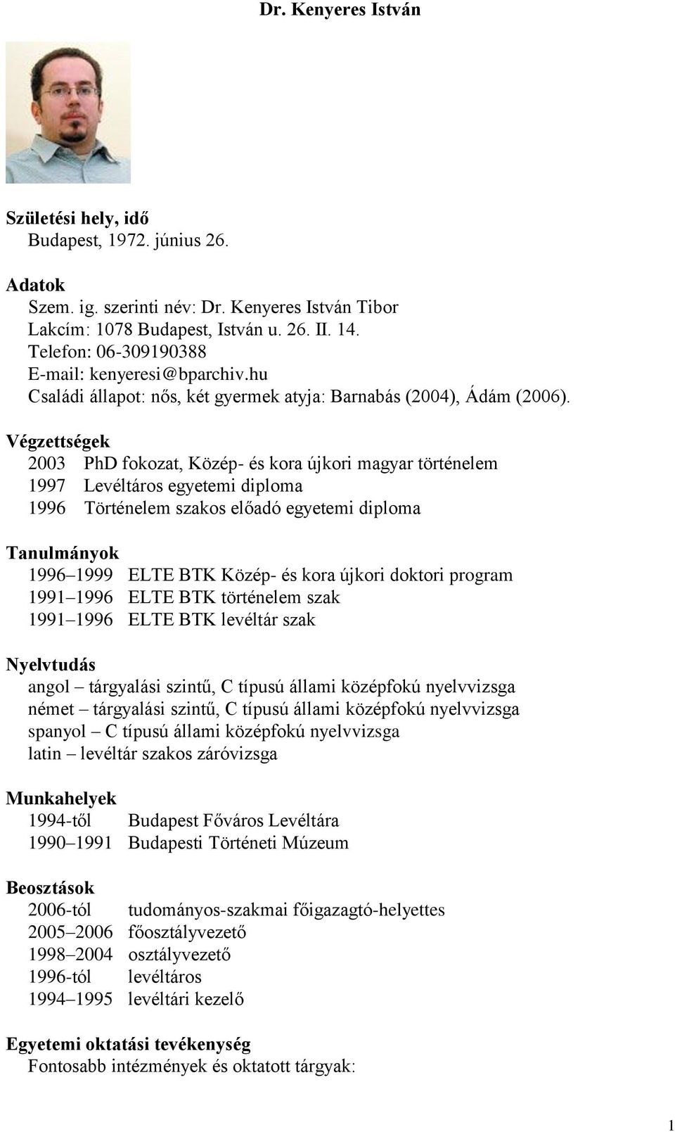 Végzettségek 2003 PhD fokozat, Közép- és kora újkori magyar történelem 1997 Levéltáros egyetemi diploma 1996 Történelem szakos előadó egyetemi diploma Tanulmányok 1996 1999 ELTE BTK Közép- és kora