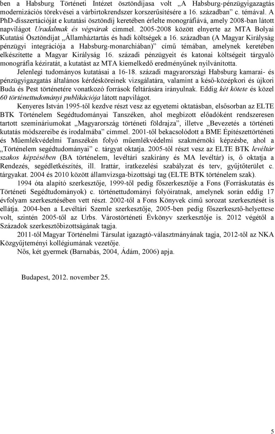 2005-2008 között elnyerte az MTA Bolyai Kutatási Ösztöndíjat Államháztartás és hadi költségek a 16.