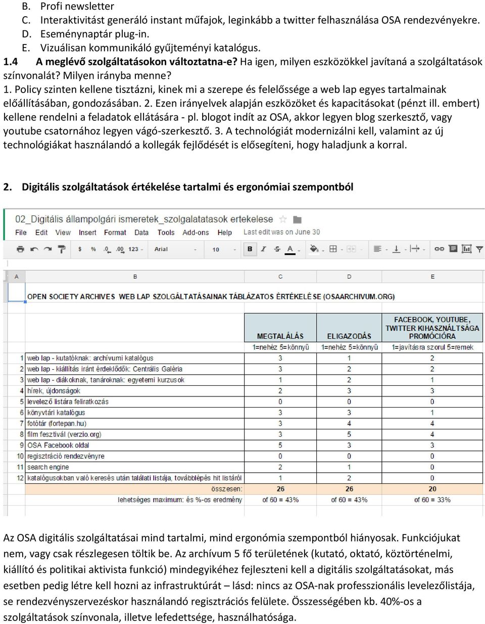 Policy szinten kellene tisztázni, kinek mi a szerepe és felelőssége a web lap egyes tartalmainak előállításában, gondozásában. 2. Ezen irányelvek alapján eszközöket és kapacitásokat (pénzt ill.