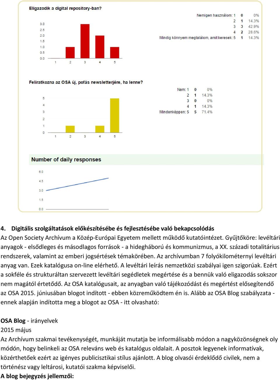 Az archívumban 7 folyókilométernyi levéltári anyag van. Ezek katalógusa on-line elérhető. A levéltári leírás nemzetközi szabályai igen szigorúak.