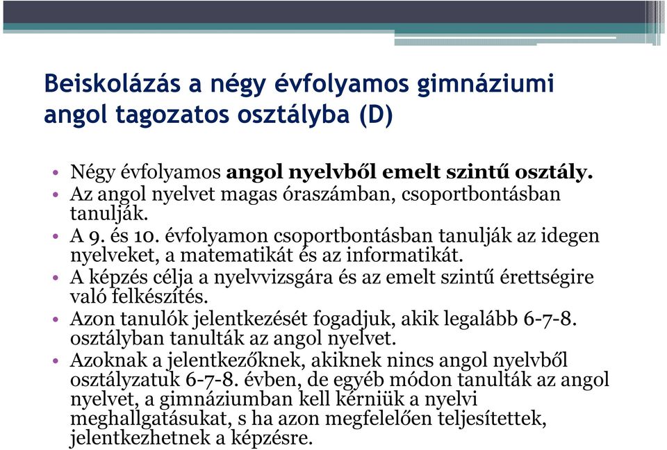 A képzés célja a nyelvvizsgára és az emelt szintű érettségire való felkészítés. Azon tanulók jelentkezését fogadjuk, akik legalább 6-7-8. osztályban tanulták az angol nyelvet.