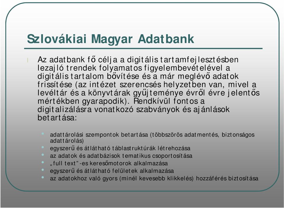 Rendkívül fontos a digitalizálásra vonatkozó szabványok és ajánlások betartása: adattárolási szempontok betartása (többszörös adatmentés, biztonságos adattárolás) egyszerű és átlátható