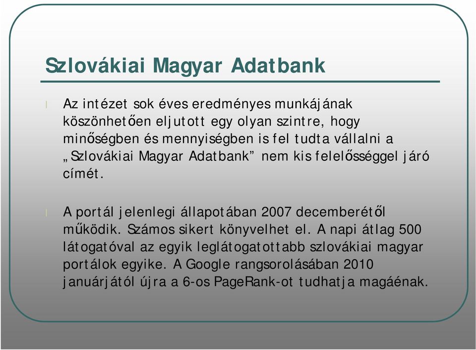 A portál jelenlegi állapotában 2007 decemberétől működik. Számos sikert könyvelhet el.