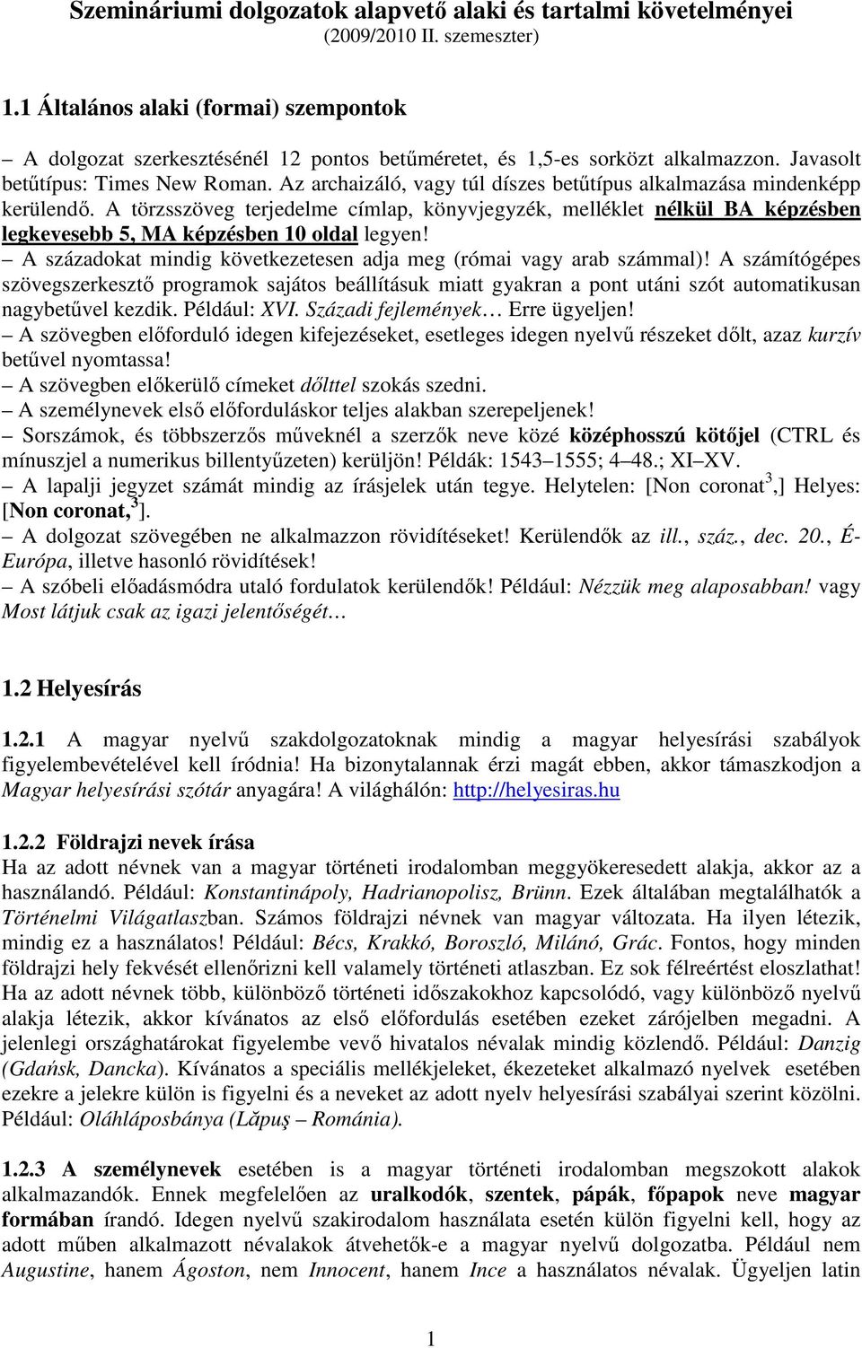 Az archaizáló, vagy túl díszes betőtípus alkalmazása mindenképp kerülendı. A törzsszöveg terjedelme címlap, könyvjegyzék, melléklet nélkül BA képzésben legkevesebb 5, MA képzésben 10 oldal legyen!