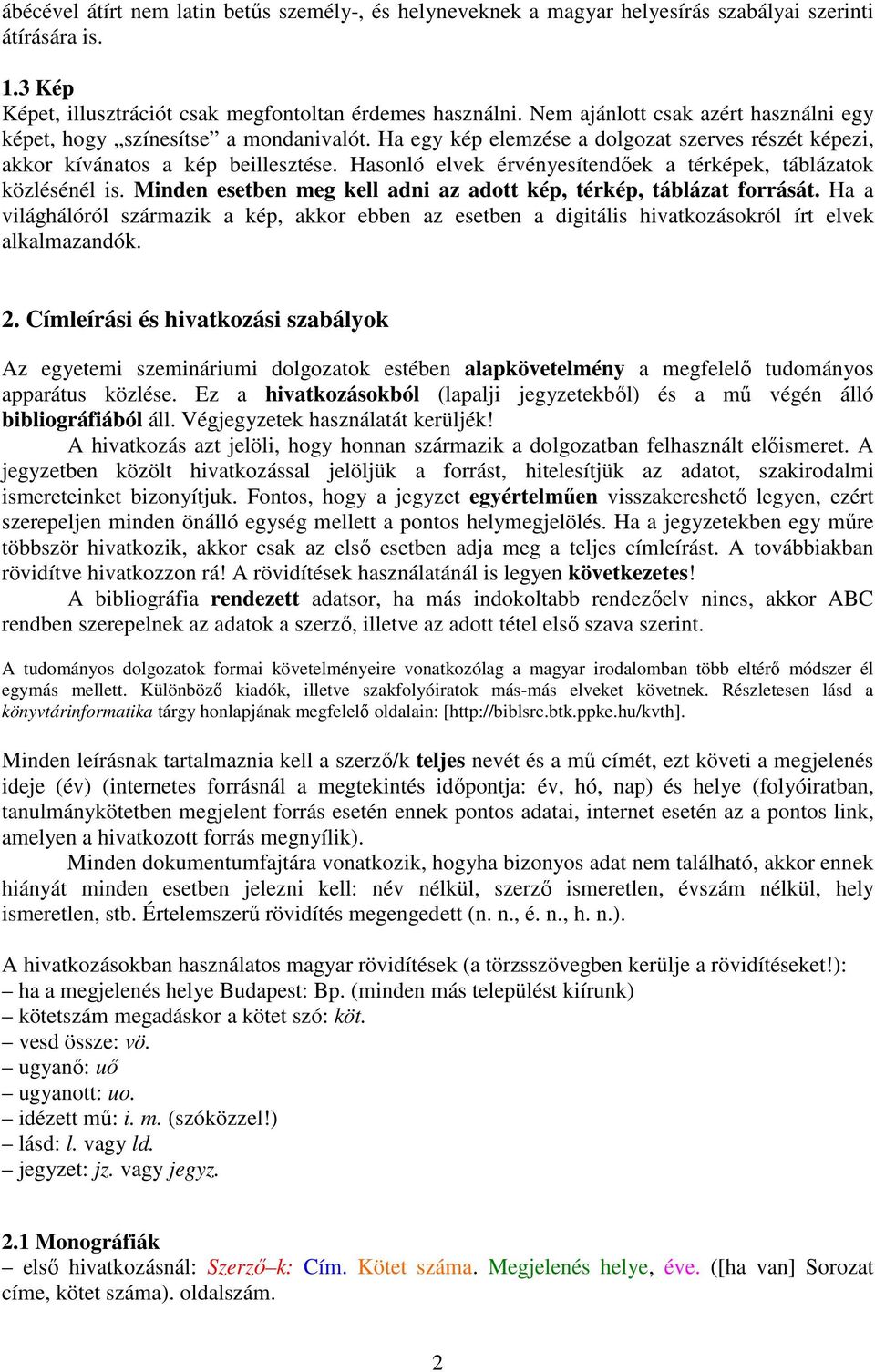 Hasonló elvek érvényesítendıek a térképek, táblázatok közlésénél is. Minden esetben meg kell adni az adott kép, térkép, táblázat forrását.