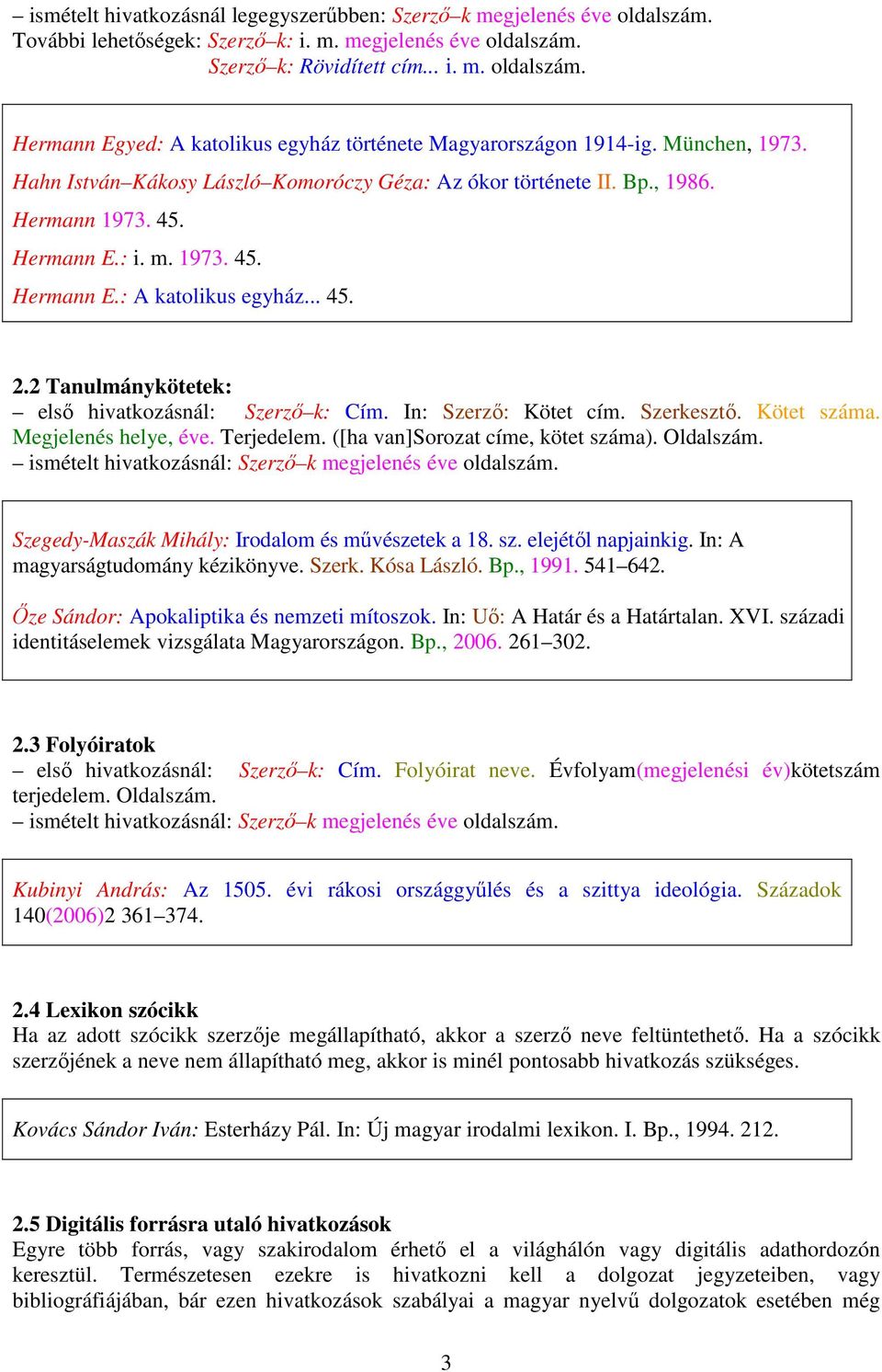 2 Tanulmánykötetek: elsı hivatkozásnál: Szerzı k: Cím. In: Szerzı: Kötet cím. Szerkesztı. Kötet száma. Megjelenés helye, éve. Terjedelem. ([ha van]sorozat címe, kötet száma). Oldalszám.