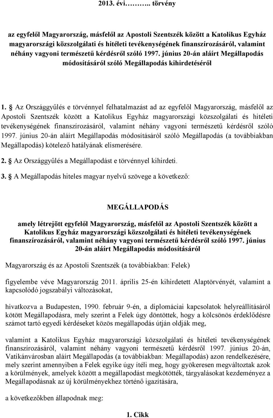 természetű kérdésről szóló 1997. június 20-án aláírt Megállapodás módosításáról szóló Megállapodás kihirdetéséről 1.