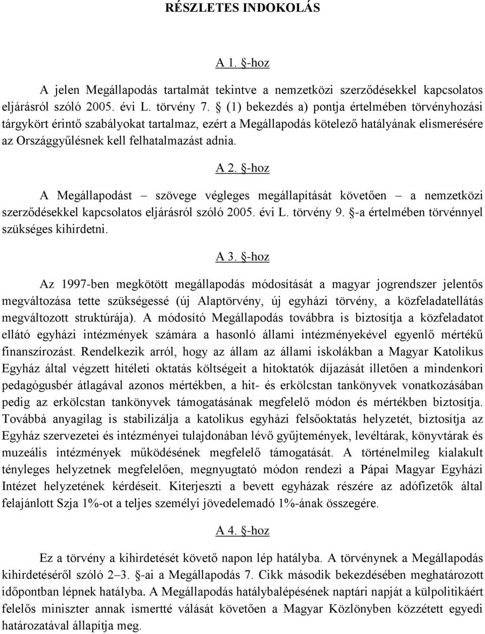 -hoz A Megállapodást szövege végleges megállapítását követően a nemzetközi szerződésekkel kapcsolatos eljárásról szóló 2005. évi L. törvény 9. -a értelmében törvénnyel szükséges kihirdetni. A 3.