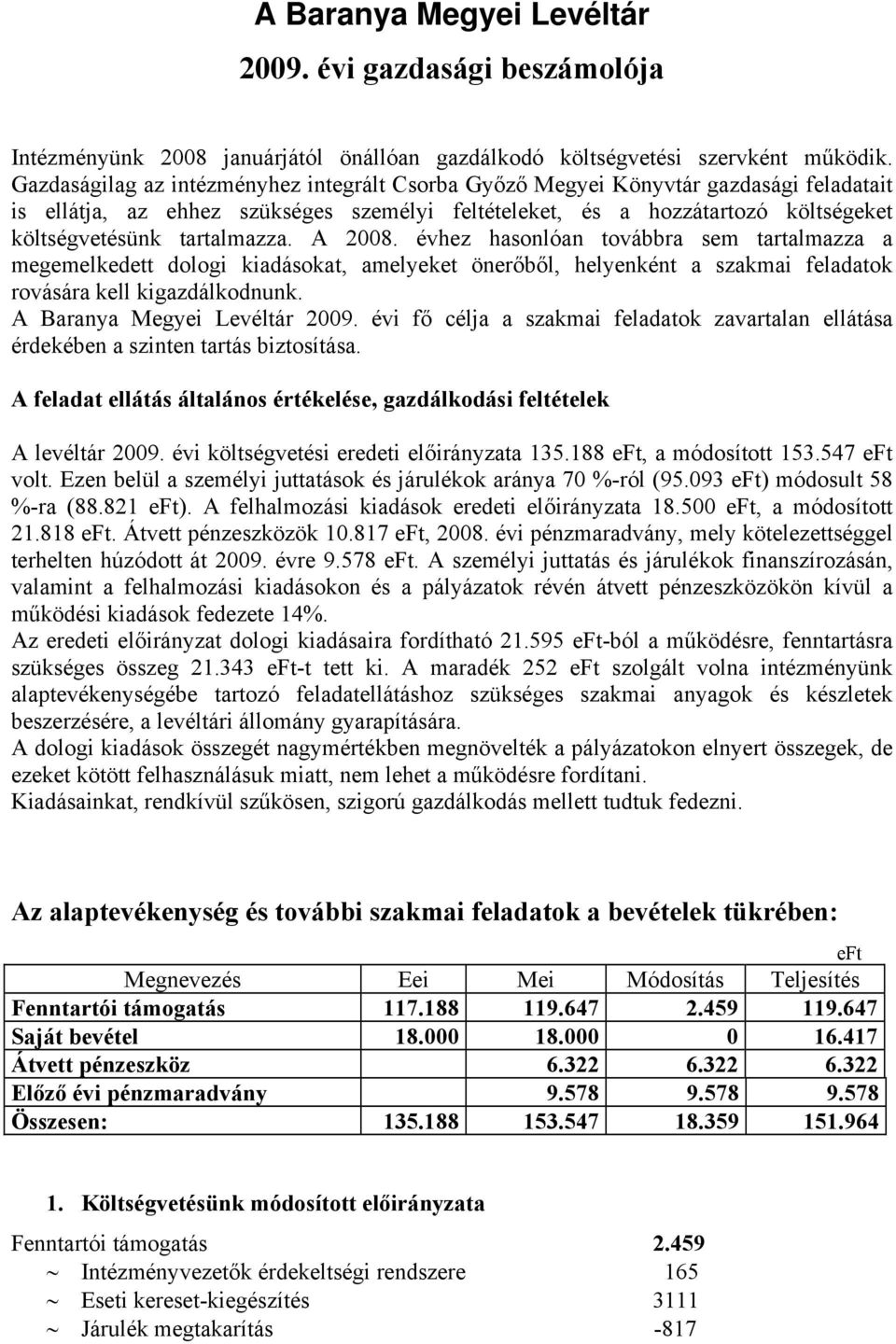 tartalmazza. A 2008. évhez hasonlóan továbbra sem tartalmazza a megemelkedett dologi kiadásokat, amelyeket önerőből, helyenként a szakmai feladatok rovására kell kigazdálkodnunk.