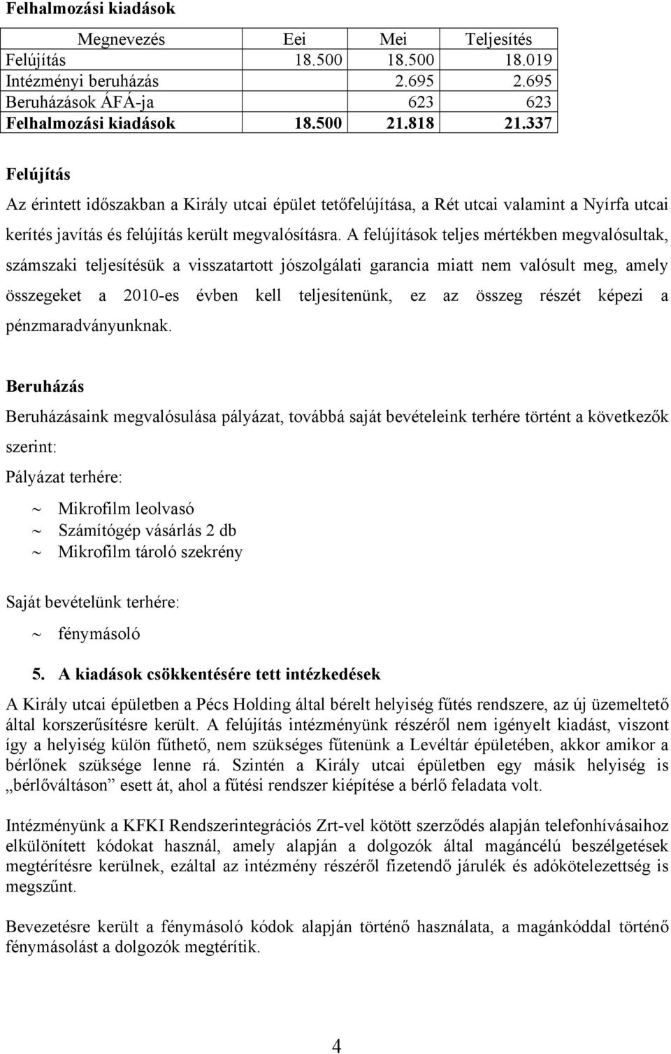 A felújítások teljes mértékben megvalósultak, számszaki teljesítésük a visszatartott jószolgálati garancia miatt nem valósult meg, amely összegeket a 2010-es évben kell teljesítenünk, ez az összeg