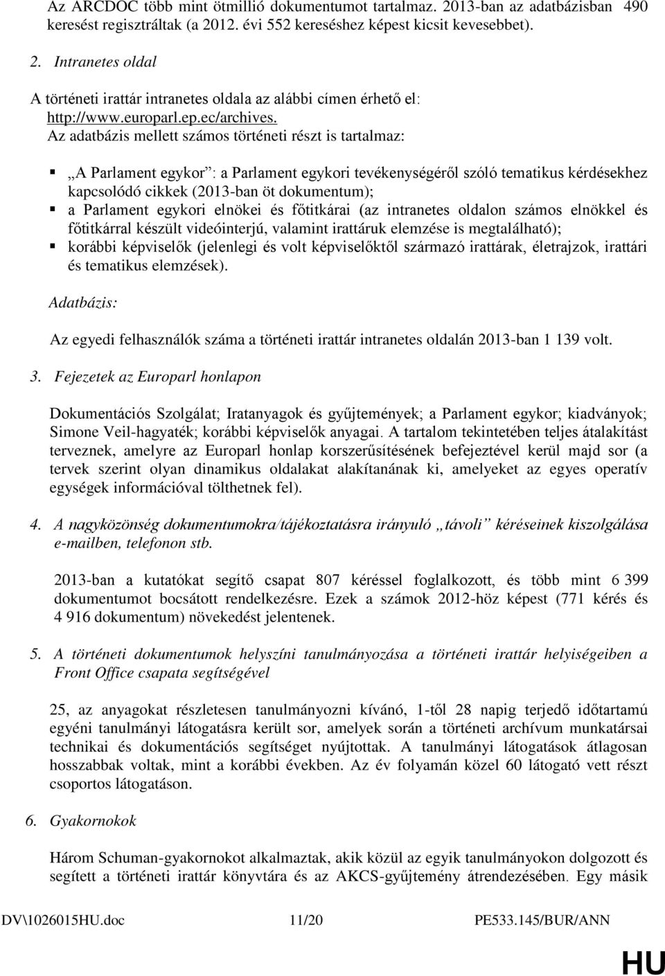 Az adatbázis mellett számos történeti részt is tartalmaz: A Parlament egykor : a Parlament egykori tevékenységéről szóló tematikus kérdésekhez kapcsolódó cikkek (2013-ban öt dokumentum); a Parlament