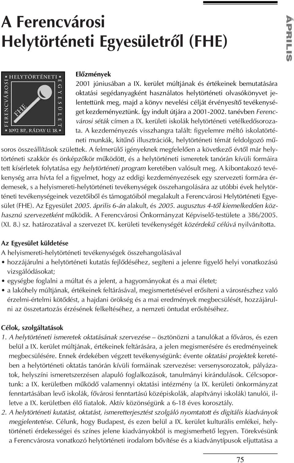 Így indult útjára a 2001-2002. tanévben Ferencvárosi séták címen a IX. kerületi iskolák helytörténeti vetélkedõsorozata.