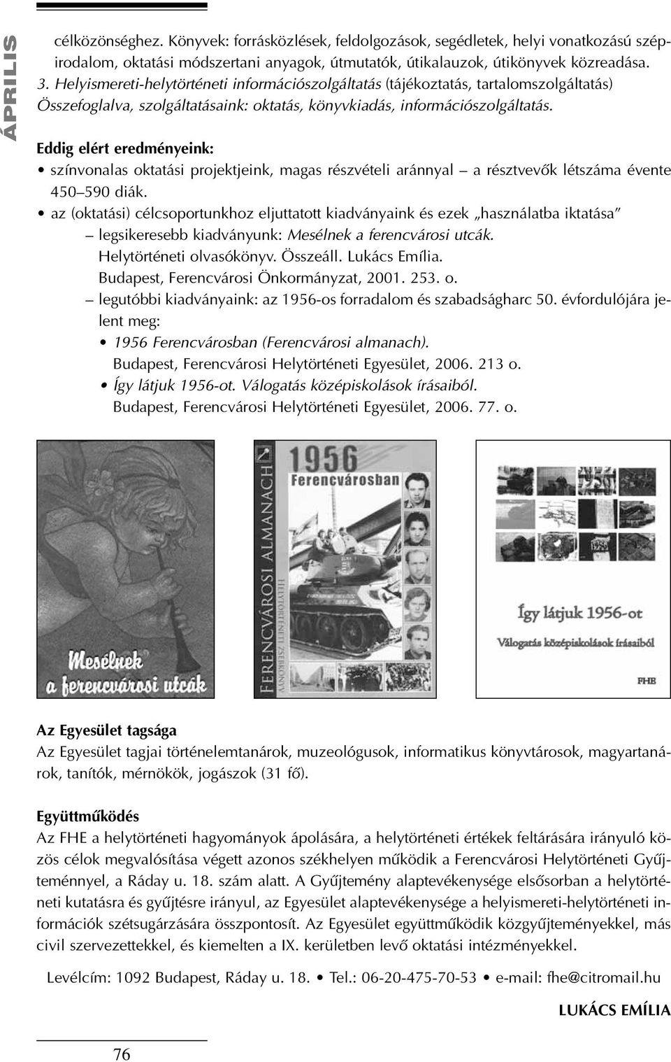 Eddig elért eredményeink: színvonalas oktatási projektjeink, magas részvételi aránnyal a résztvevõk létszáma évente 450 590 diák.