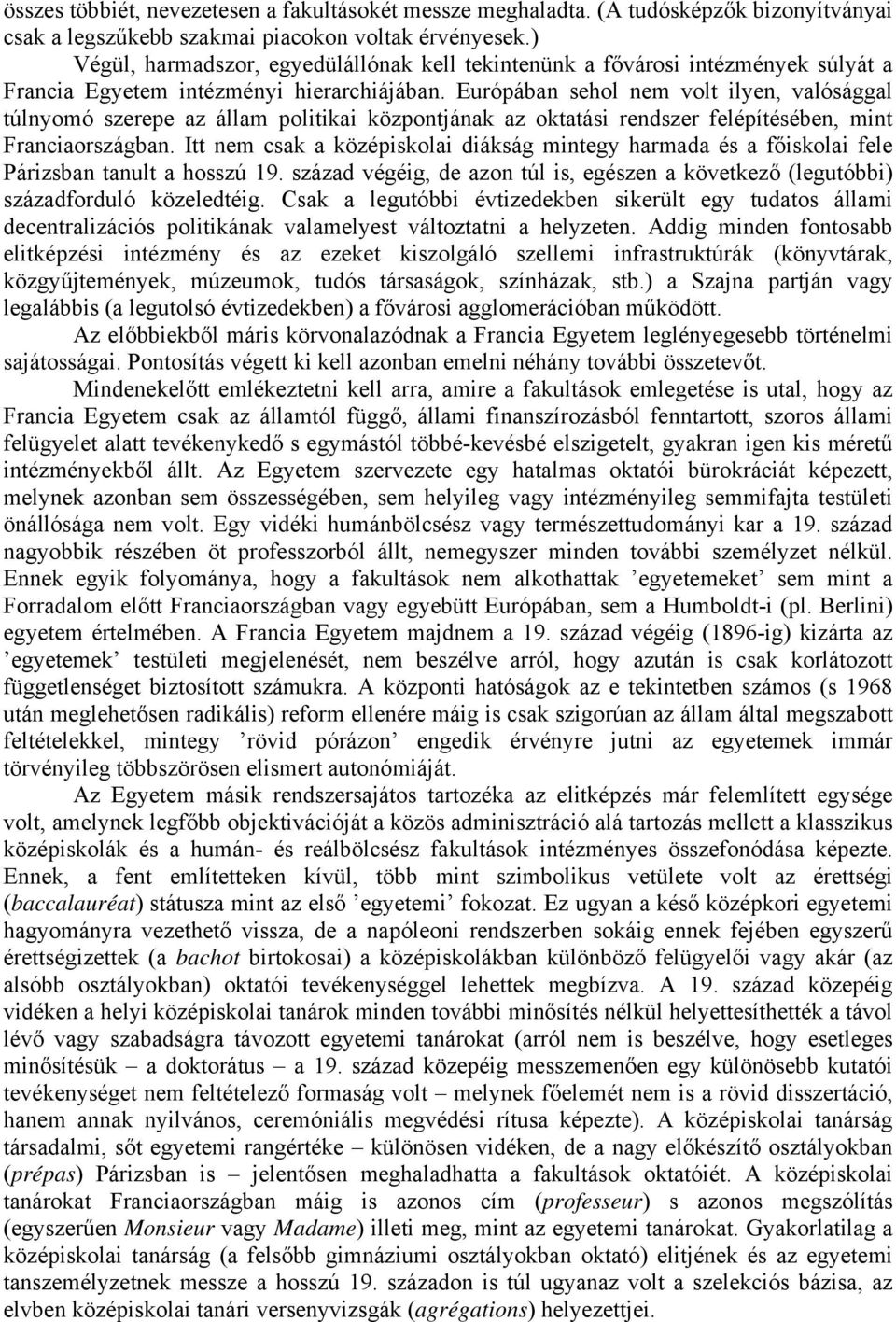 Európában sehol nem volt ilyen, valósággal túlnyomó szerepe az állam politikai központjának az oktatási rendszer felépítésében, mint Franciaországban.