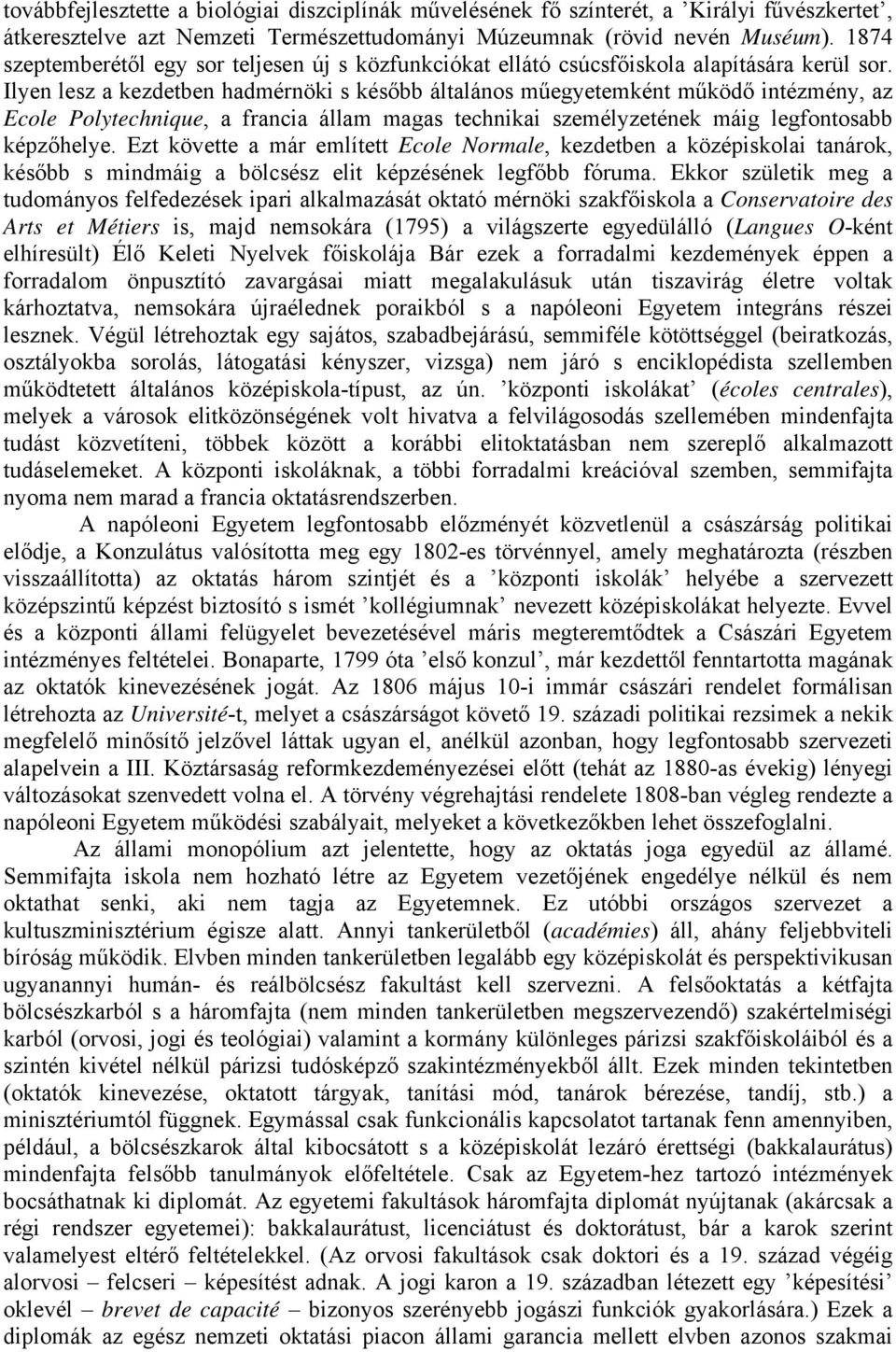 Ilyen lesz a kezdetben hadmérnöki s később általános műegyetemként működő intézmény, az Ecole Polytechnique, a francia állam magas technikai személyzetének máig legfontosabb képzőhelye.