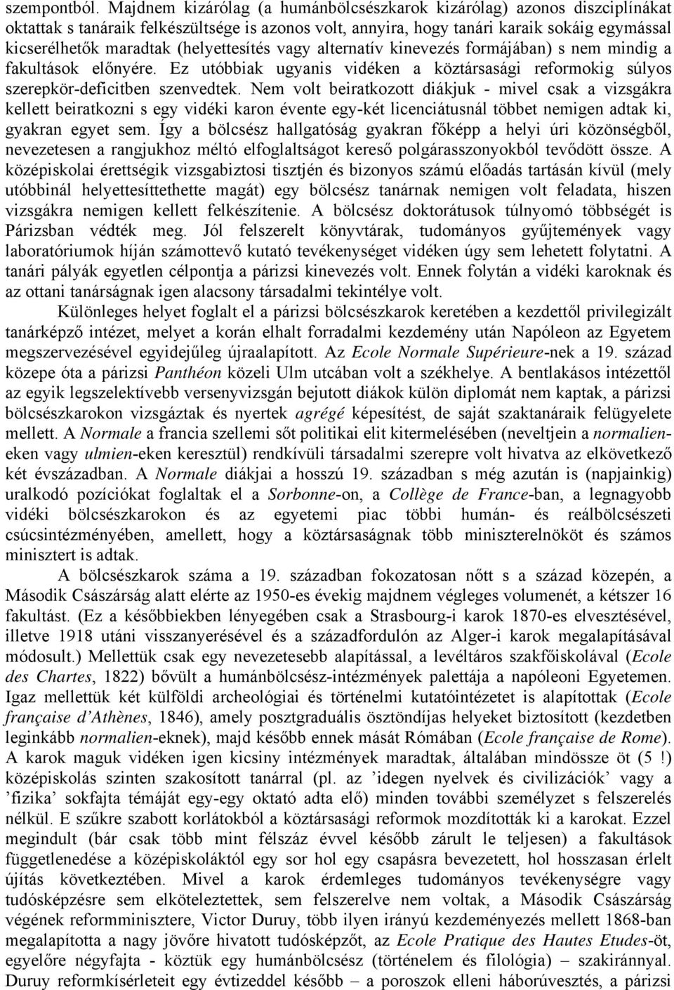 (helyettesítés vagy alternatív kinevezés formájában) s nem mindig a fakultások előnyére. Ez utóbbiak ugyanis vidéken a köztársasági reformokig súlyos szerepkör-deficitben szenvedtek.