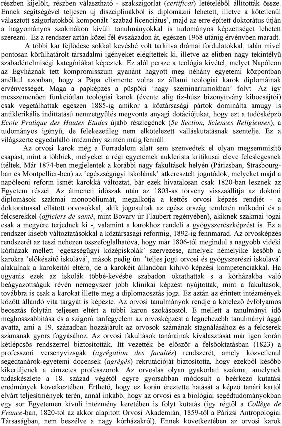 szakmákon kívüli tanulmányokkal is tudományos képzettséget lehetett szerezni. Ez a rendszer aztán közel fél évszázadon át, egészen 1968 utánig érvényben maradt.