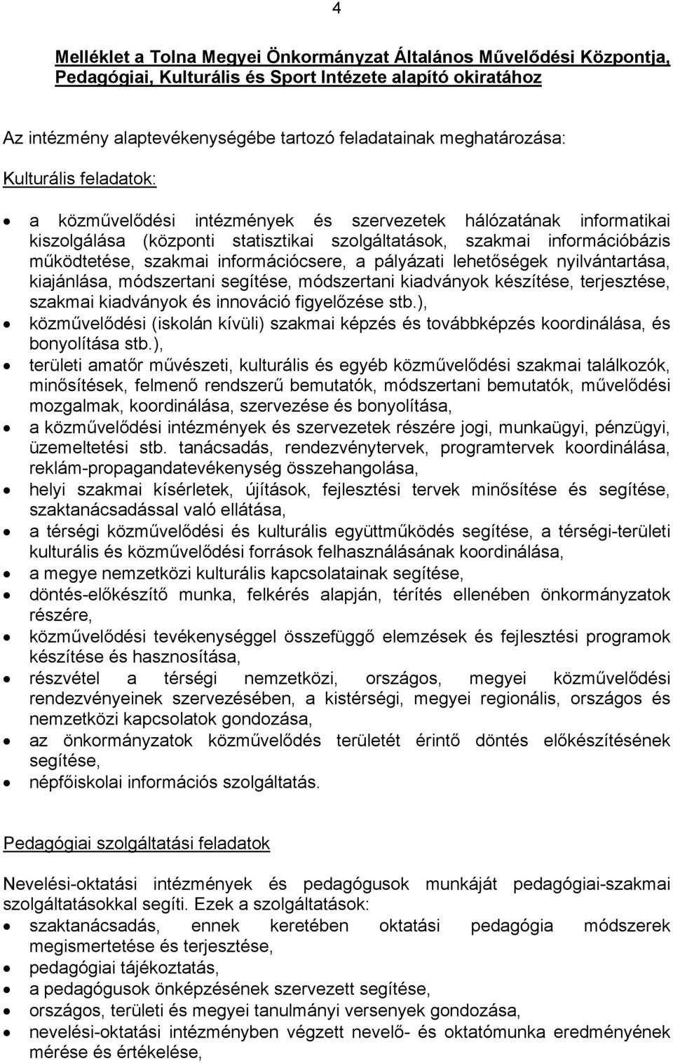 információcsere, a pályázati lehetőségek nyilvántartása, kiajánlása, módszertani segítése, módszertani kiadványok készítése, terjesztése, szakmai kiadványok és innováció figyelőzése stb.