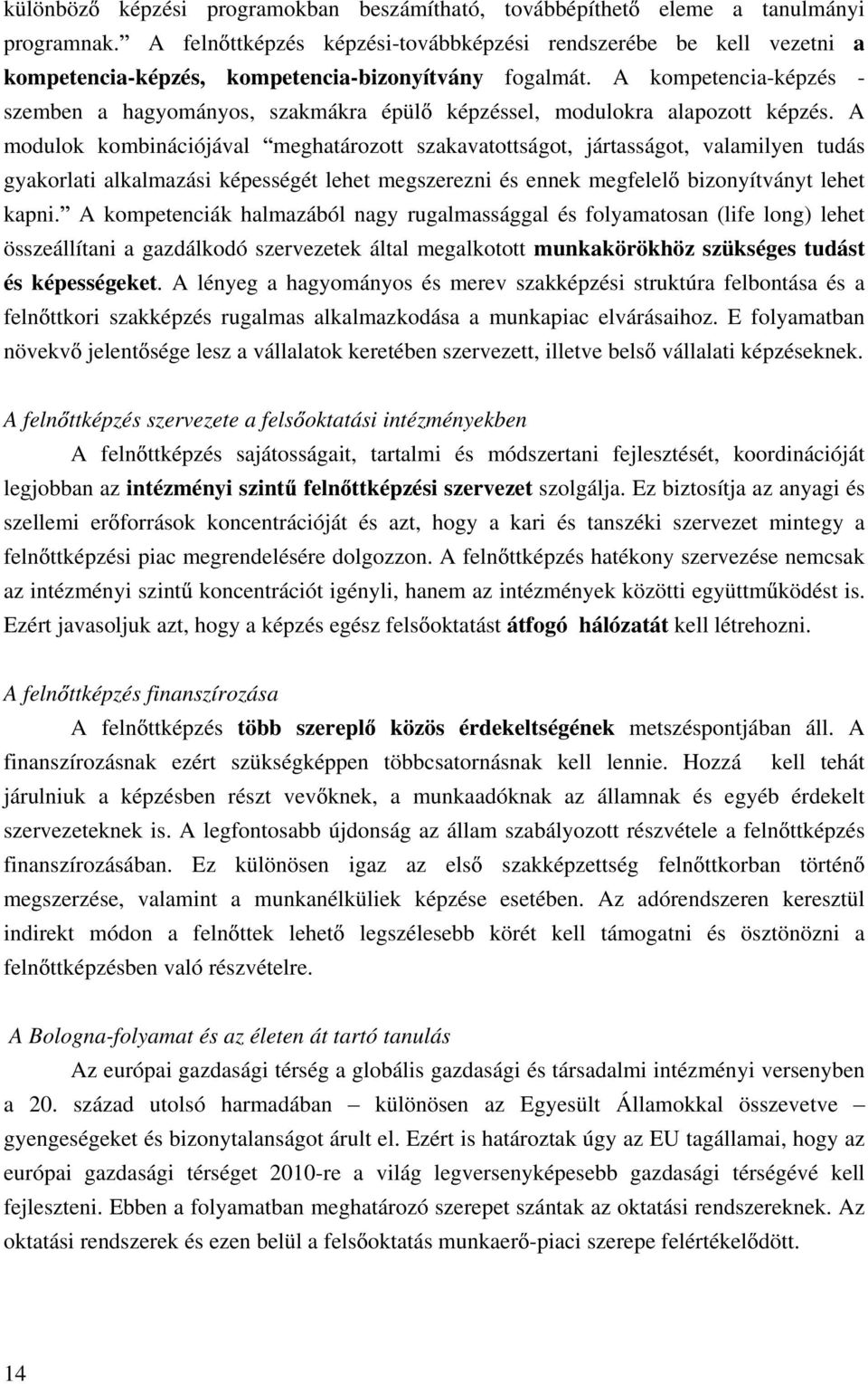 A kompetencia-képzés - szemben a hagyományos, szakmákra épül képzéssel, modulokra alapozott képzés.