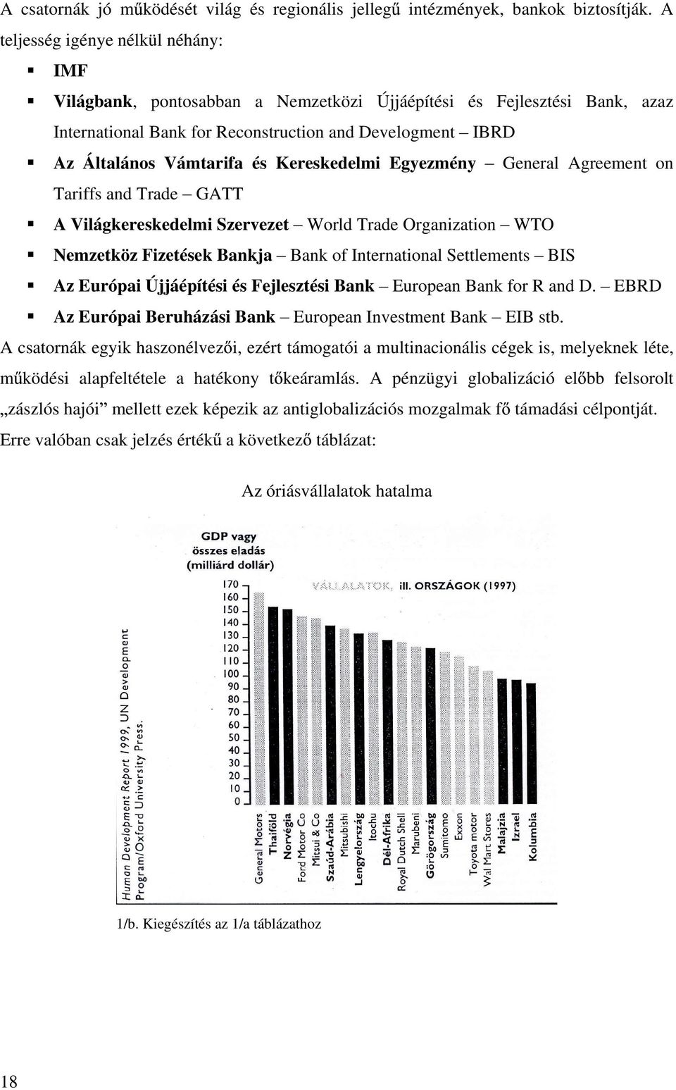 Kereskedelmi Egyezmény General Agreement on Tariffs and Trade GATT A Világkereskedelmi Szervezet World Trade Organization WTO Nemzetköz Fizetések Bankja Bank of International Settlements BIS Az