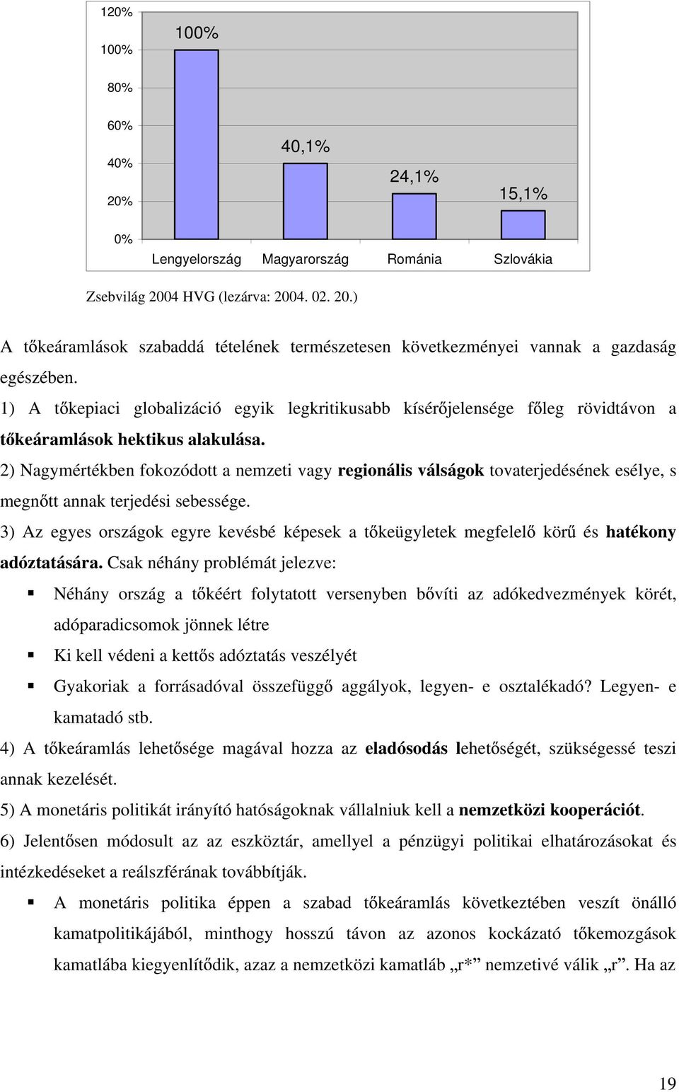 2) Nagymértékben fokozódott a nemzeti vagy regionális válságok tovaterjedésének esélye, s megn tt annak terjedési sebessége.