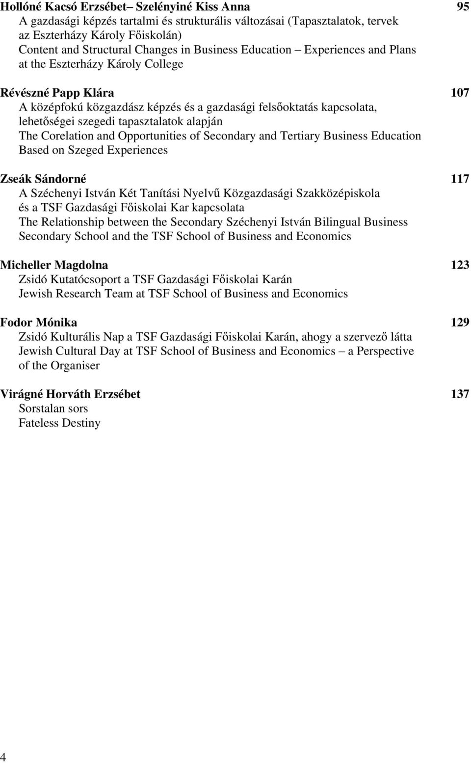 alapján The Corelation and Opportunities of Secondary and Tertiary Business Education Based on Szeged Experiences Zseák Sándorné 117 A Széchenyi István Két Tanítási Nyelv Közgazdasági Szakközépiskola