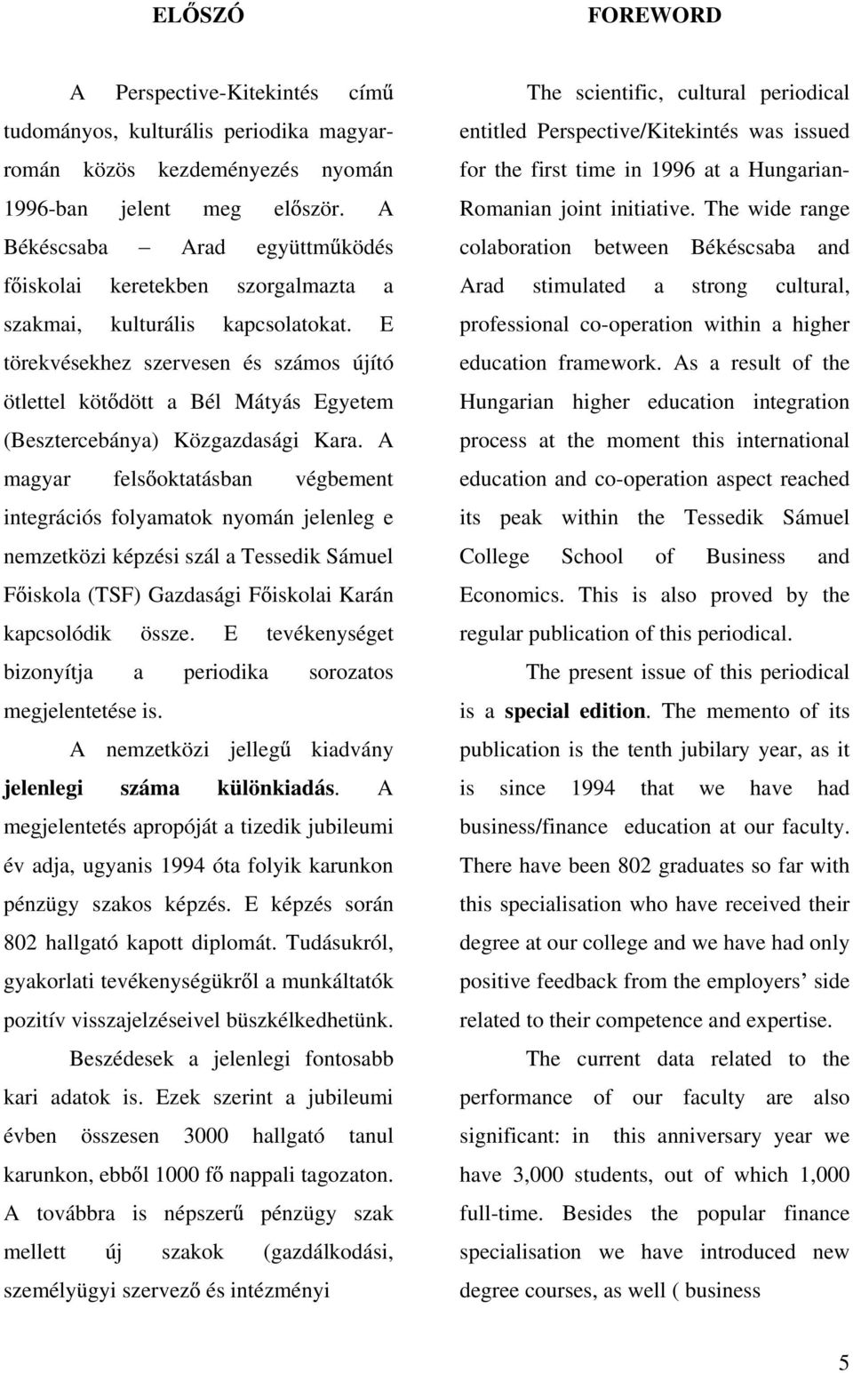 E törekvésekhez szervesen és számos újító ötlettel köt dött a Bél Mátyás Egyetem (Besztercebánya) Közgazdasági Kara.