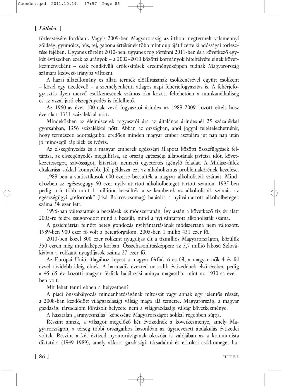 Ugyanez történt 2010-ben, ugyanez fog történni 2011-ben és a következő egykét évtizedben ezek az arányok a 2002 2010 közötti kormányok hitelfelvételeinek következményeként csak rendkívüli