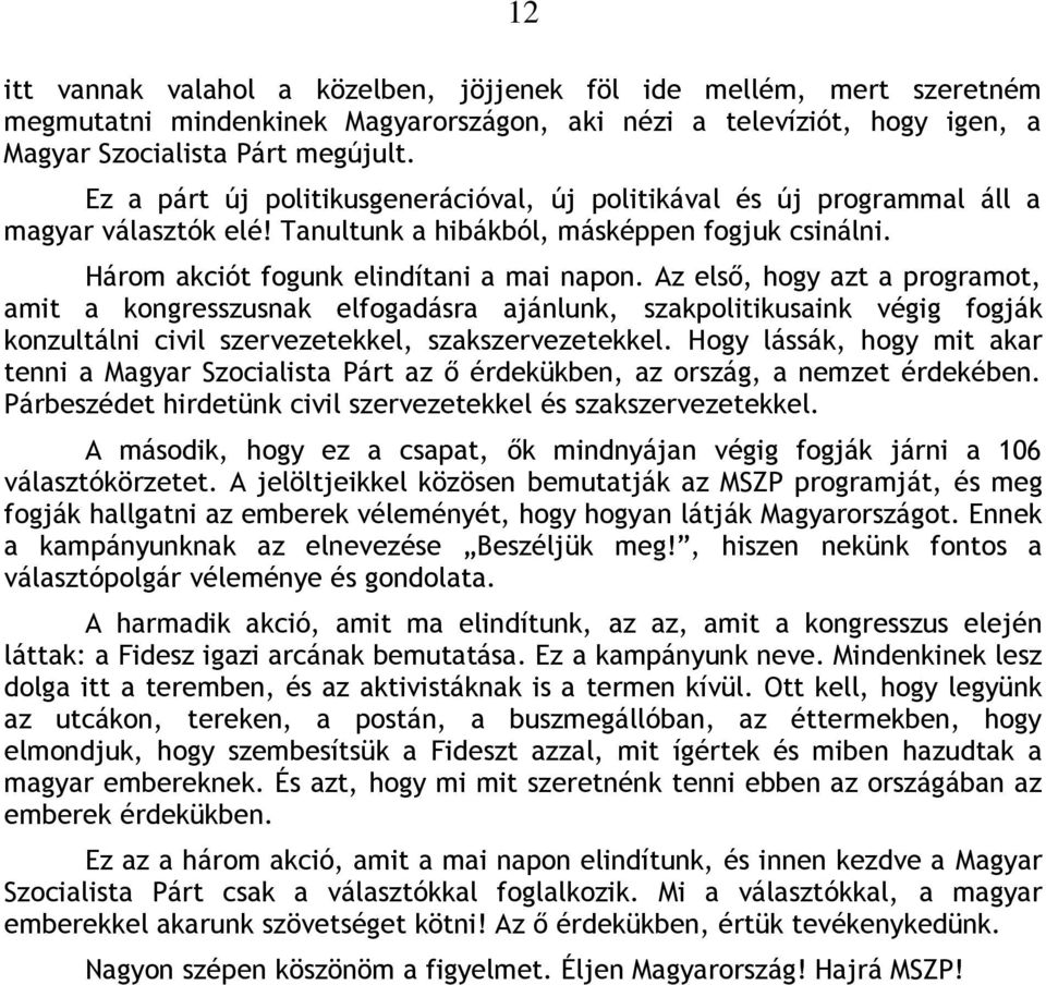 Az első, hogy azt a programot, amit a kongresszusnak elfogadásra ajánlunk, szakpolitikusaink végig fogják konzultálni civil szervezetekkel, szakszervezetekkel.