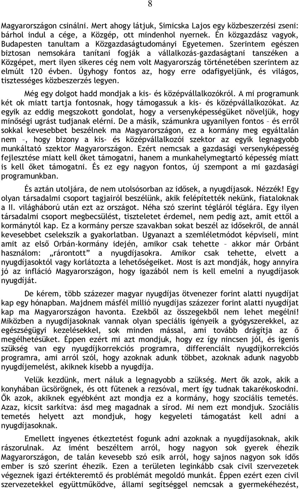 Szerintem egészen biztosan nemsokára tanítani fogják a vállalkozás-gazdaságtani tanszéken a Közgépet, mert ilyen sikeres cég nem volt Magyarország történetében szerintem az elmúlt 120 évben.