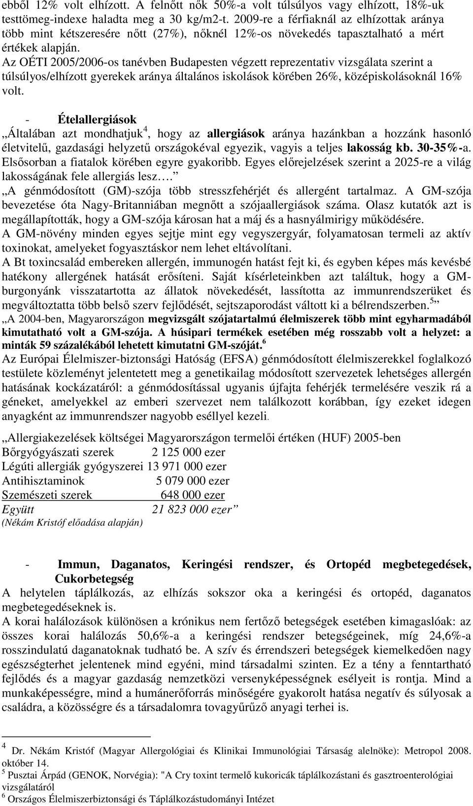 Az OÉTI 2005/2006-os tanévben Budapesten végzett reprezentativ vizsgálata szerint a túlsúlyos/elhízott gyerekek aránya általános iskolások körében 26%, középiskolásoknál 16% volt.