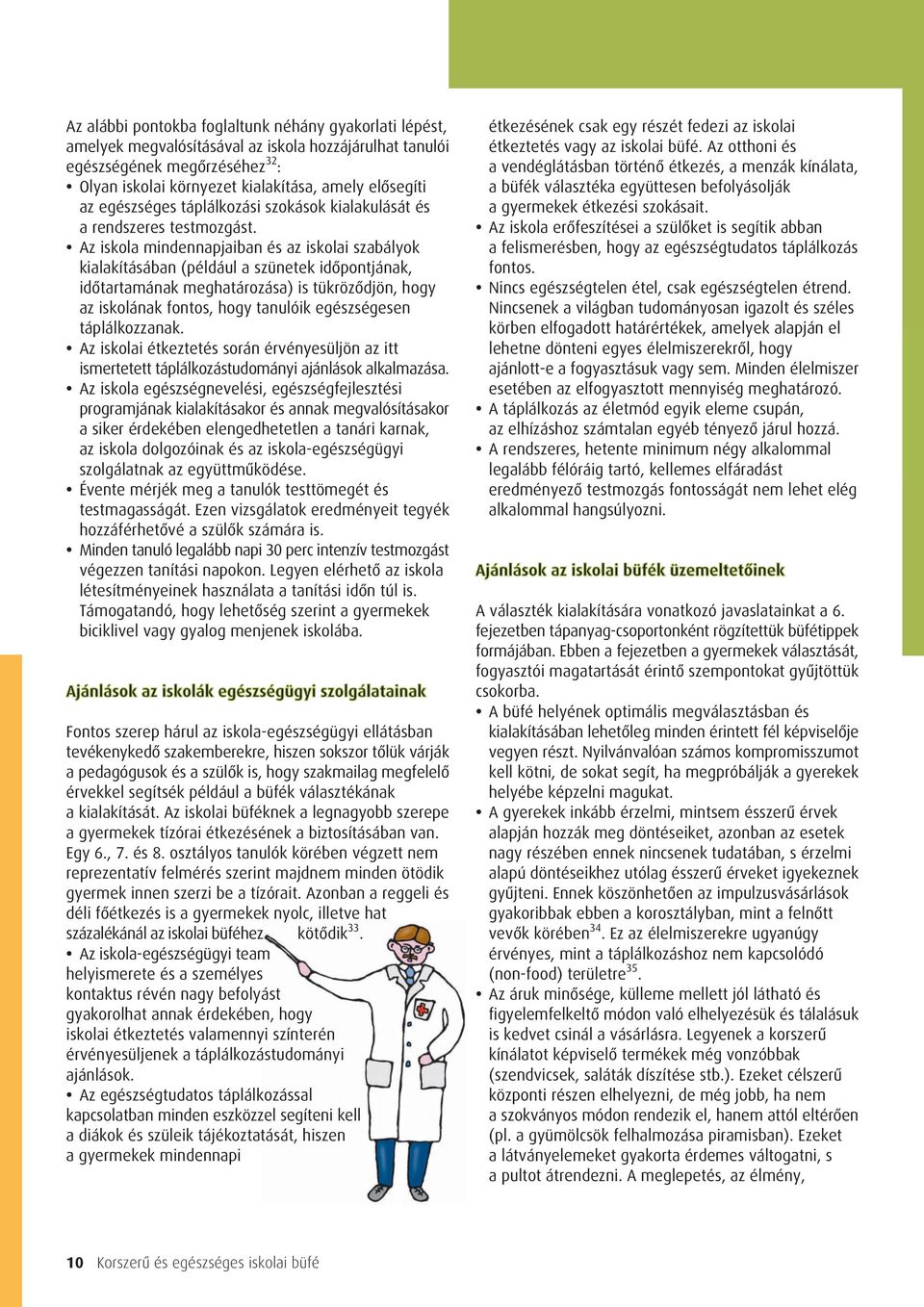 Az iskola mindennapjaiban és az iskolai szabályok kialakításában (például a szünetek idôpontjának, idôtartamának meghatározása) is tükrözôdjön, hogy az iskolának fontos, hogy tanulóik egészségesen