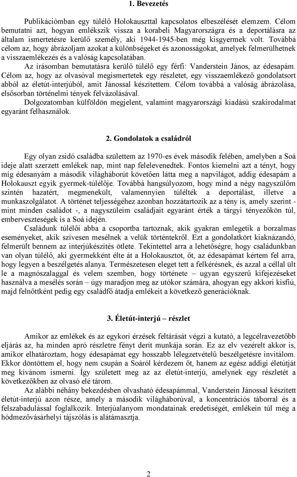 Továbbá célom az, hogy ábrázoljam azokat a különbségeket és azonosságokat, amelyek felmerülhetnek a visszaemlékezés és a valóság kapcsolatában.