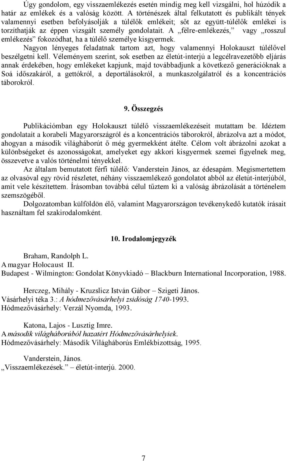 A félre-emlékezés, vagy rosszul emlékezés fokozódhat, ha a túlélő személye kisgyermek. Nagyon lényeges feladatnak tartom azt, hogy valamennyi Holokauszt túlélővel beszélgetni kell.