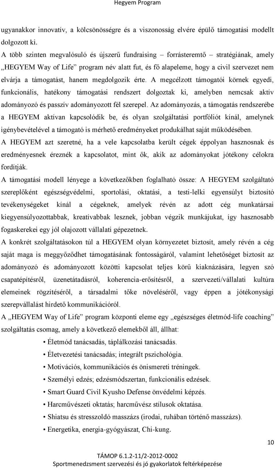 megdolgozik érte. A megcélzott támogatói körnek egyedi, funkcionális, hatékony támogatási rendszert dolgoztak ki, amelyben nemcsak aktív adományozó és passzív adományozott fél szerepel.