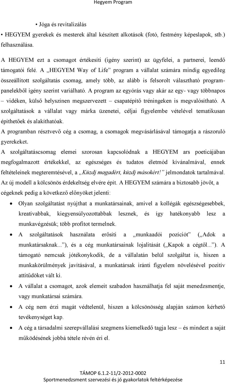 A HEGYEM Way of Life program a vállalat számára mindig egyedileg összeállított szolgáltatás csomag, amely több, az alább is felsorolt választható programpanelekből igény szerint variálható.