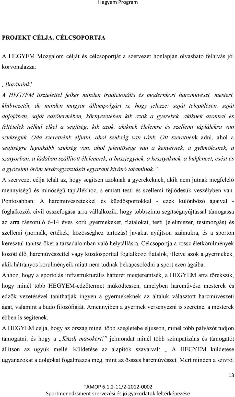 edzőtermében, környezetében kik azok a gyerekek, akiknek azonnal és feltételek nélkül elkel a segítség; kik azok, akiknek élelemre és szellemi táplálékra van szükségük.