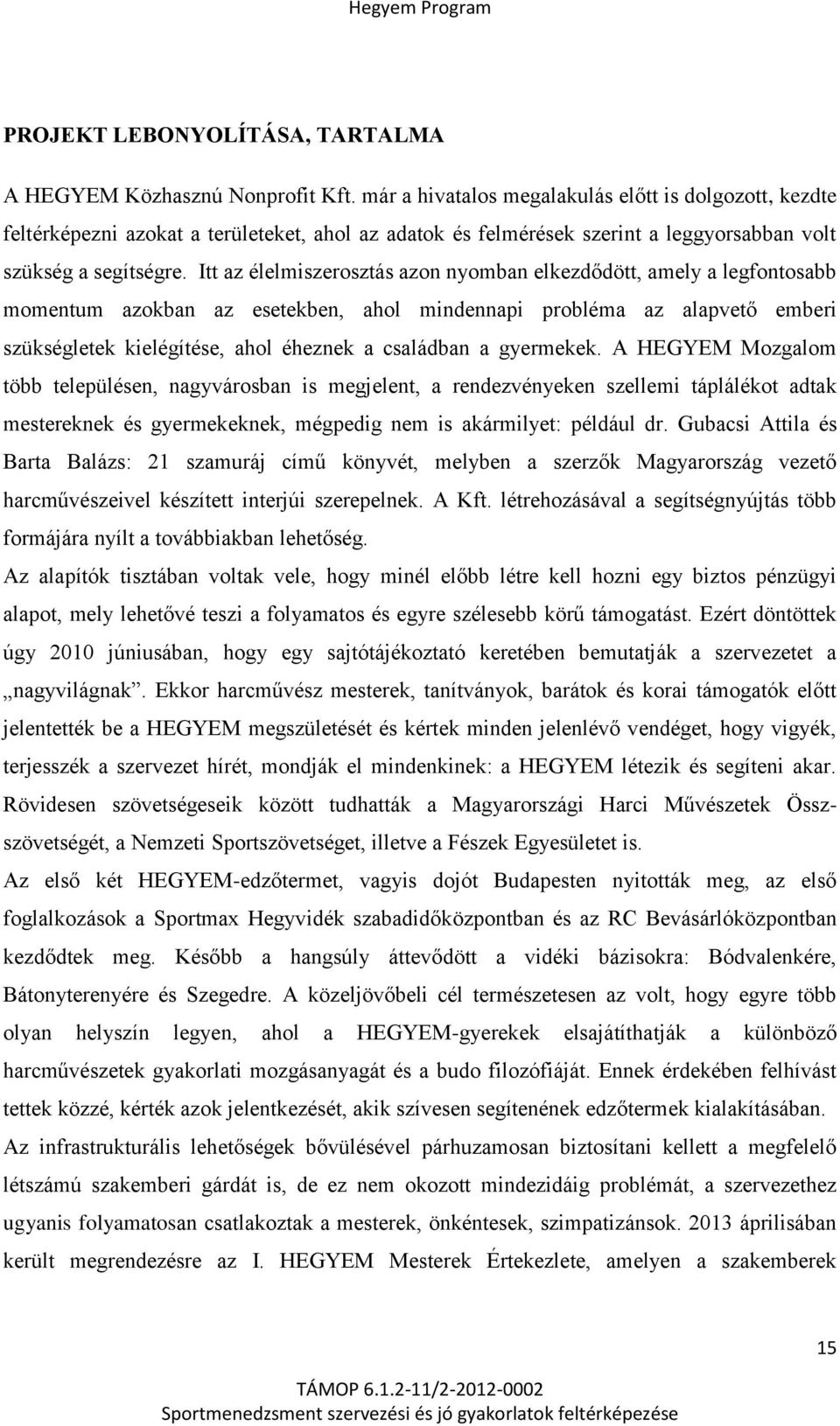 Itt az élelmiszerosztás azon nyomban elkezdődött, amely a legfontosabb momentum azokban az esetekben, ahol mindennapi probléma az alapvető emberi szükségletek kielégítése, ahol éheznek a családban a