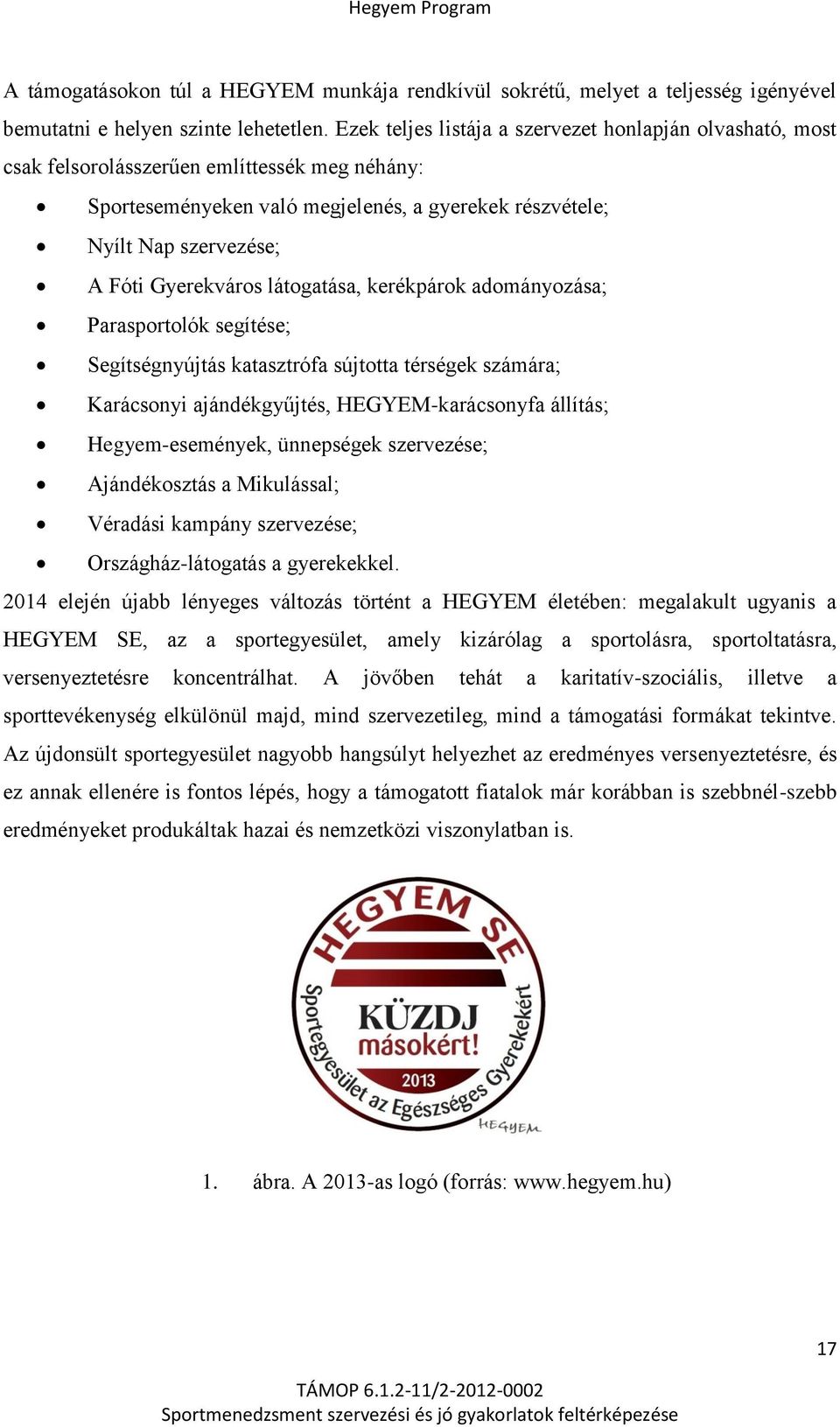 Gyerekváros látogatása, kerékpárok adományozása; Parasportolók segítése; Segítségnyújtás katasztrófa sújtotta térségek számára; Karácsonyi ajándékgyűjtés, HEGYEM-karácsonyfa állítás;