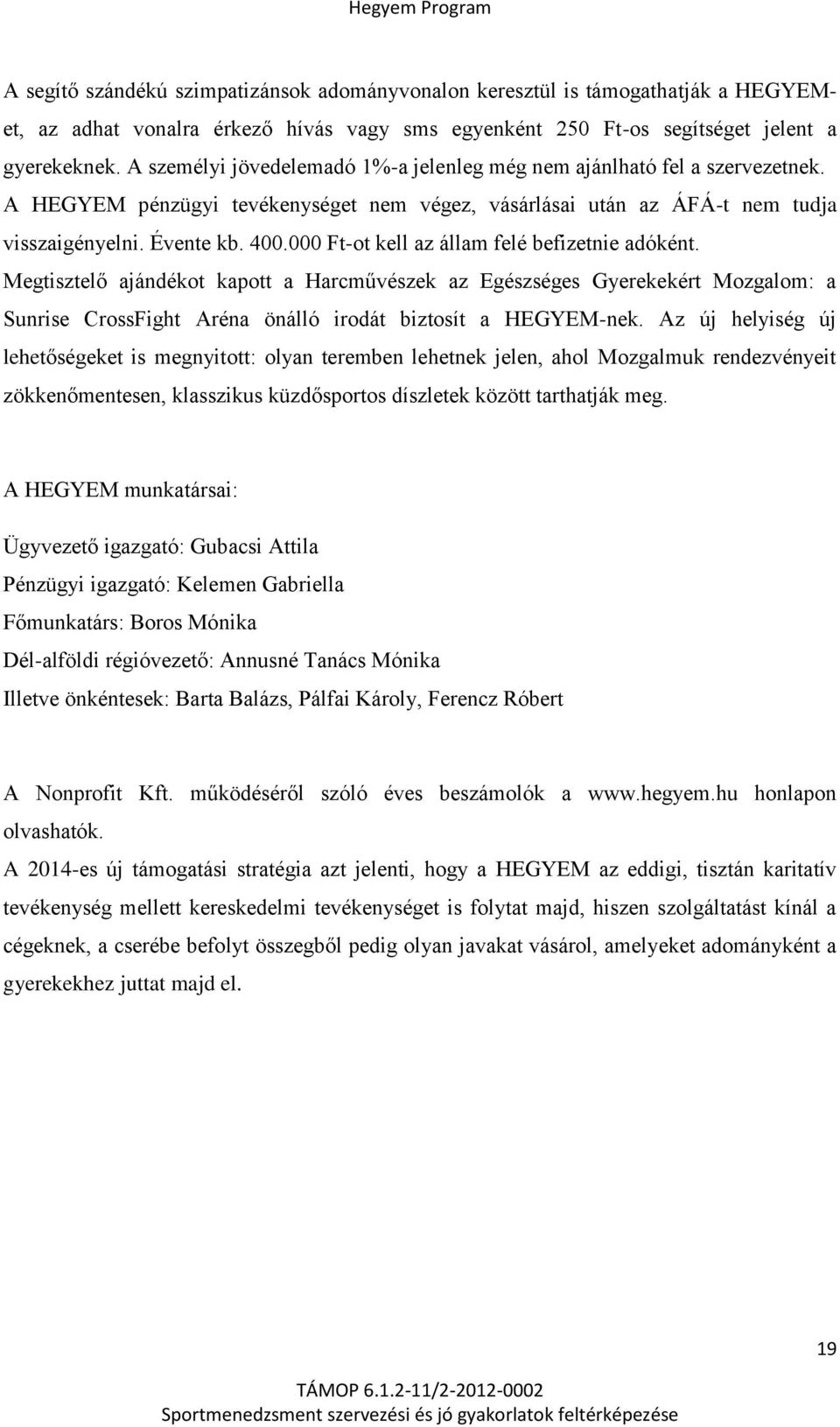 000 Ft-ot kell az állam felé befizetnie adóként. Megtisztelő ajándékot kapott a Harcművészek az Egészséges Gyerekekért Mozgalom: a Sunrise CrossFight Aréna önálló irodát biztosít a HEGYEM-nek.