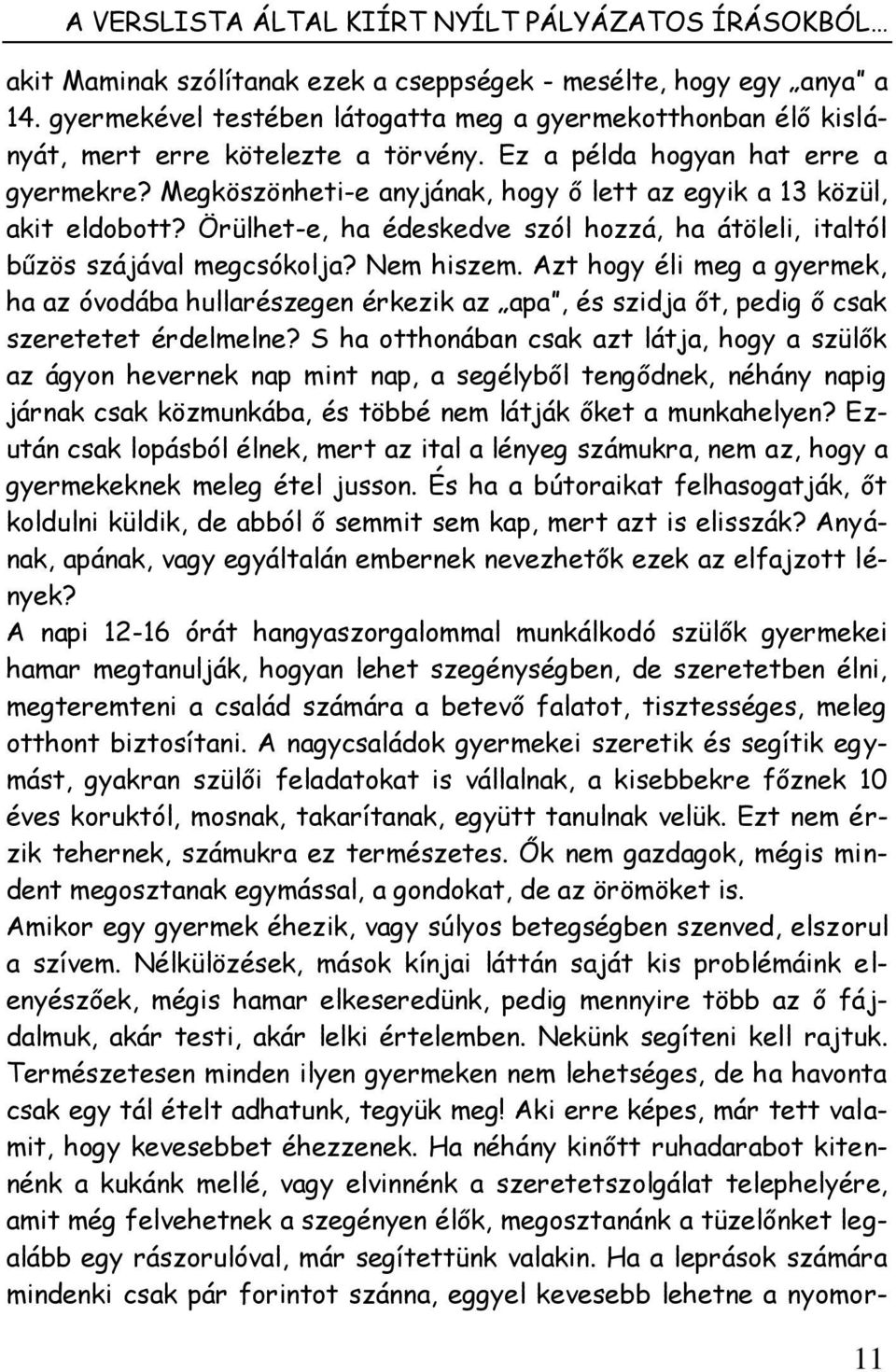 Megköszönheti-e anyjának, hogy ő lett az egyik a 13 közül, akit eldobott? Örülhet-e, ha édeskedve szól hozzá, ha átöleli, italtól bűzös szájával megcsókolja? Nem hiszem.