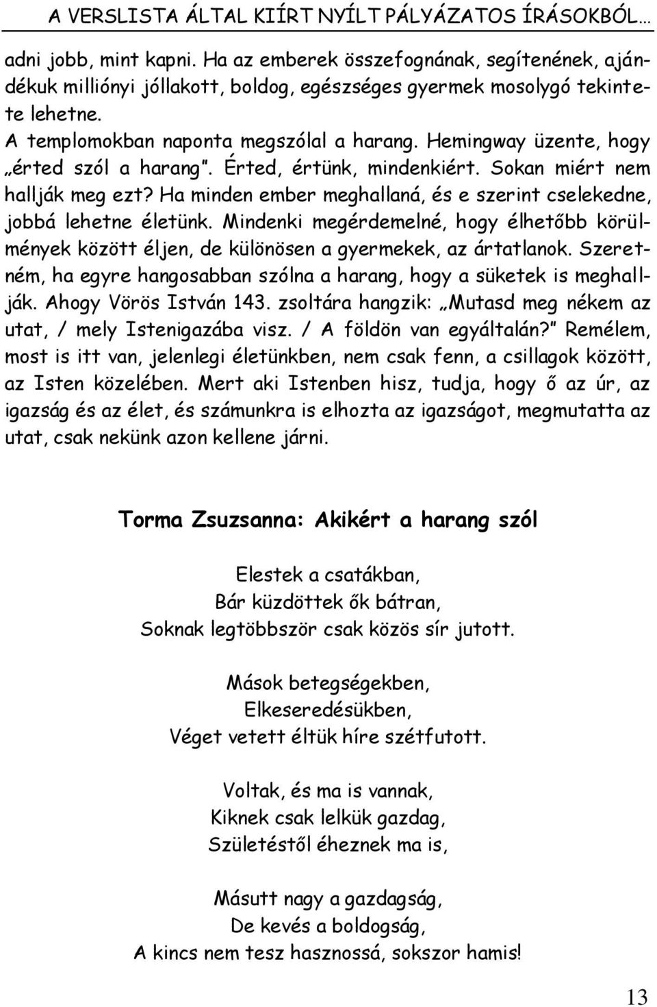 Hemingway üzente, hogy érted szól a harang. Érted, értünk, mindenkiért. Sokan miért nem hallják meg ezt? Ha minden ember meghallaná, és e szerint cselekedne, jobbá lehetne életünk.