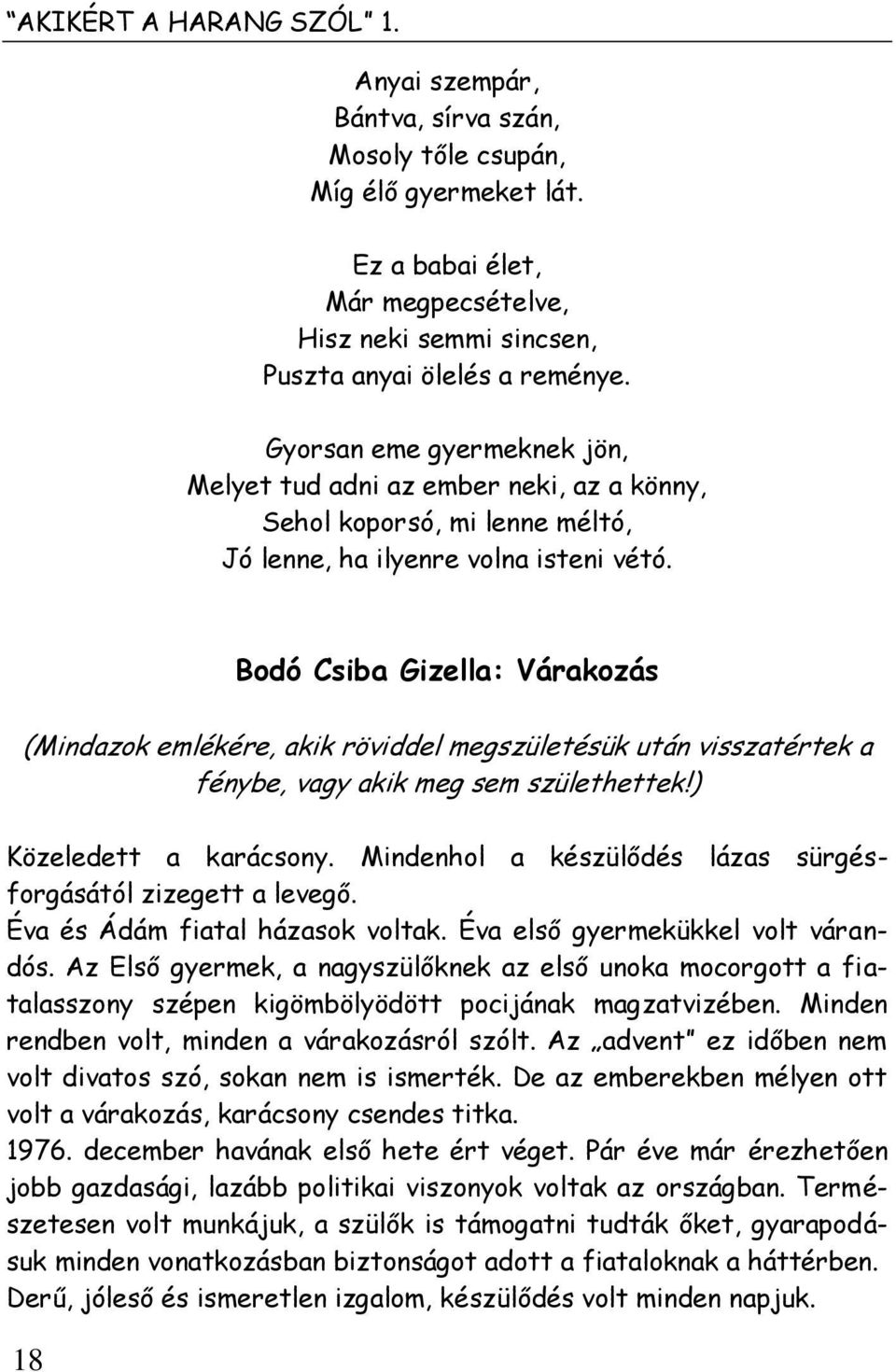 Bodó Csiba Gizella: Várakozás (Mindazok emlékére, akik röviddel megszületésük után visszatértek a fénybe, vagy akik meg sem születhettek!) Közeledett a karácsony.