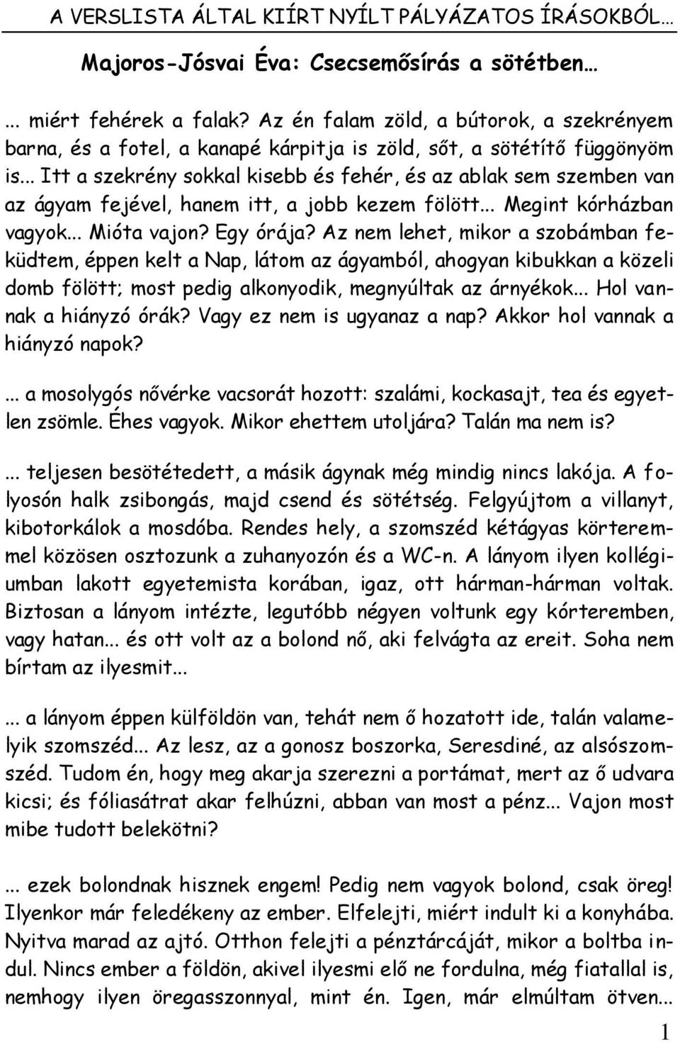 .. Itt a szekrény sokkal kisebb és fehér, és az ablak sem szemben van az ágyam fejével, hanem itt, a jobb kezem fölött... Megint kórházban vagyok... Mióta vajon? Egy órája?