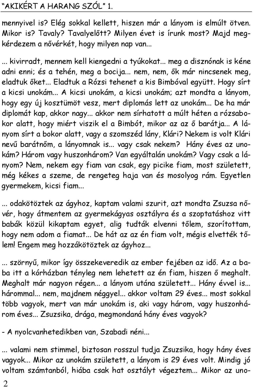 .. nem, nem, ők már nincsenek meg, eladtuk őket... Eladtuk a Rózsi tehenet a kis Bimbóval együtt. Hogy sírt a kicsi unokám.