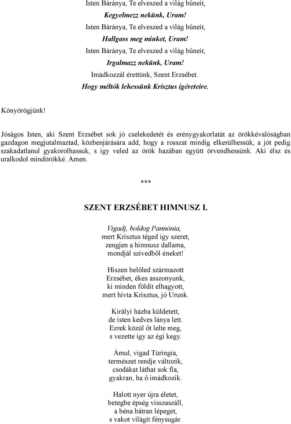 Jóságos Isten, aki Szent Erzsébet sok jó cselekedetét és erénygyakorlatát az örökkévalóságban gazdagon megjutalmaztad, közbenjárására add, hogy a rosszat mindig elkerülhessük, a jót pedig