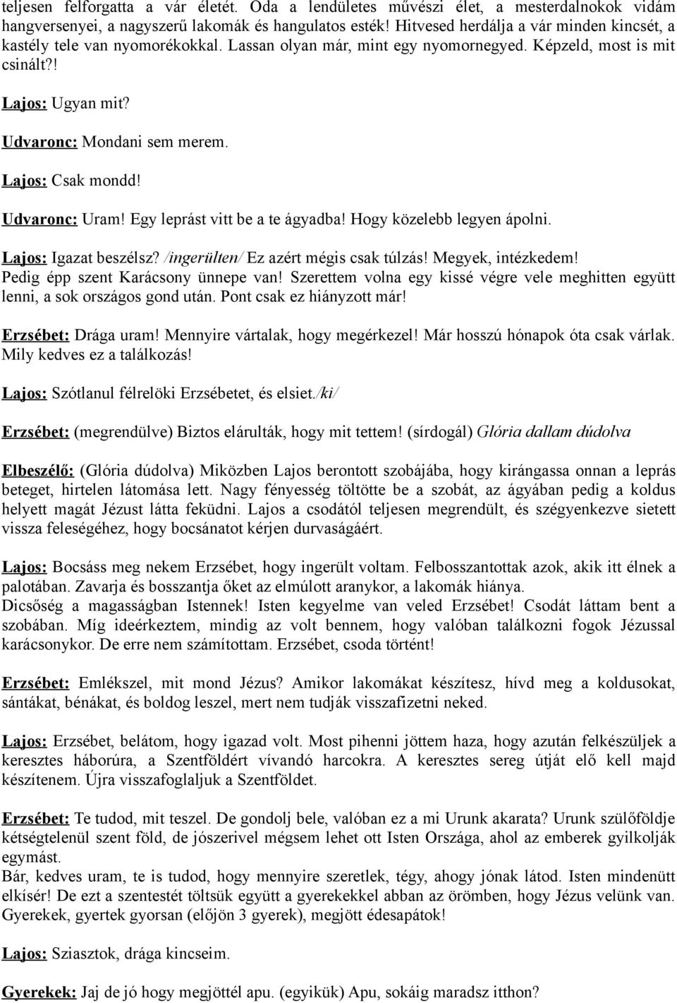 Lajos: Csak mondd! Udvaronc: Uram! Egy leprást vitt be a te ágyadba! Hogy közelebb legyen ápolni. Lajos: Igazat beszélsz? /ingerülten/ Ez azért mégis csak túlzás! Megyek, intézkedem!